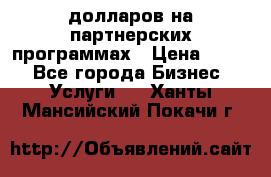 70 долларов на партнерских программах › Цена ­ 670 - Все города Бизнес » Услуги   . Ханты-Мансийский,Покачи г.